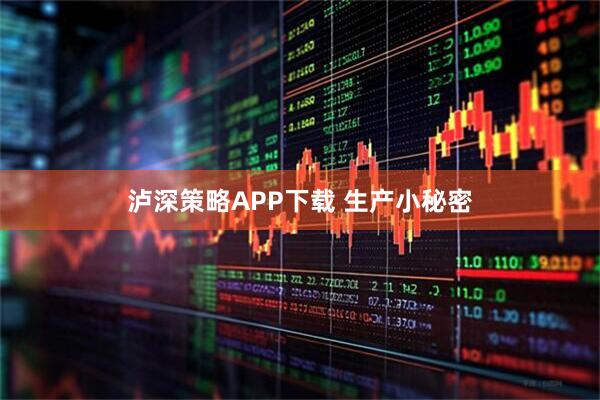 泸深策略APP下载 生产小秘密