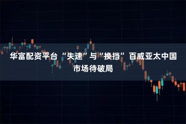 华富配资平台 “失速”与“换挡” 百威亚太中国市场待破局